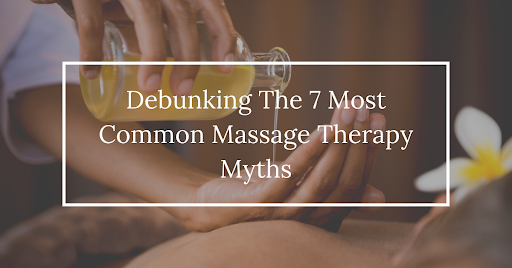 Debunking the 7 Most Common Massage Therapy Myths